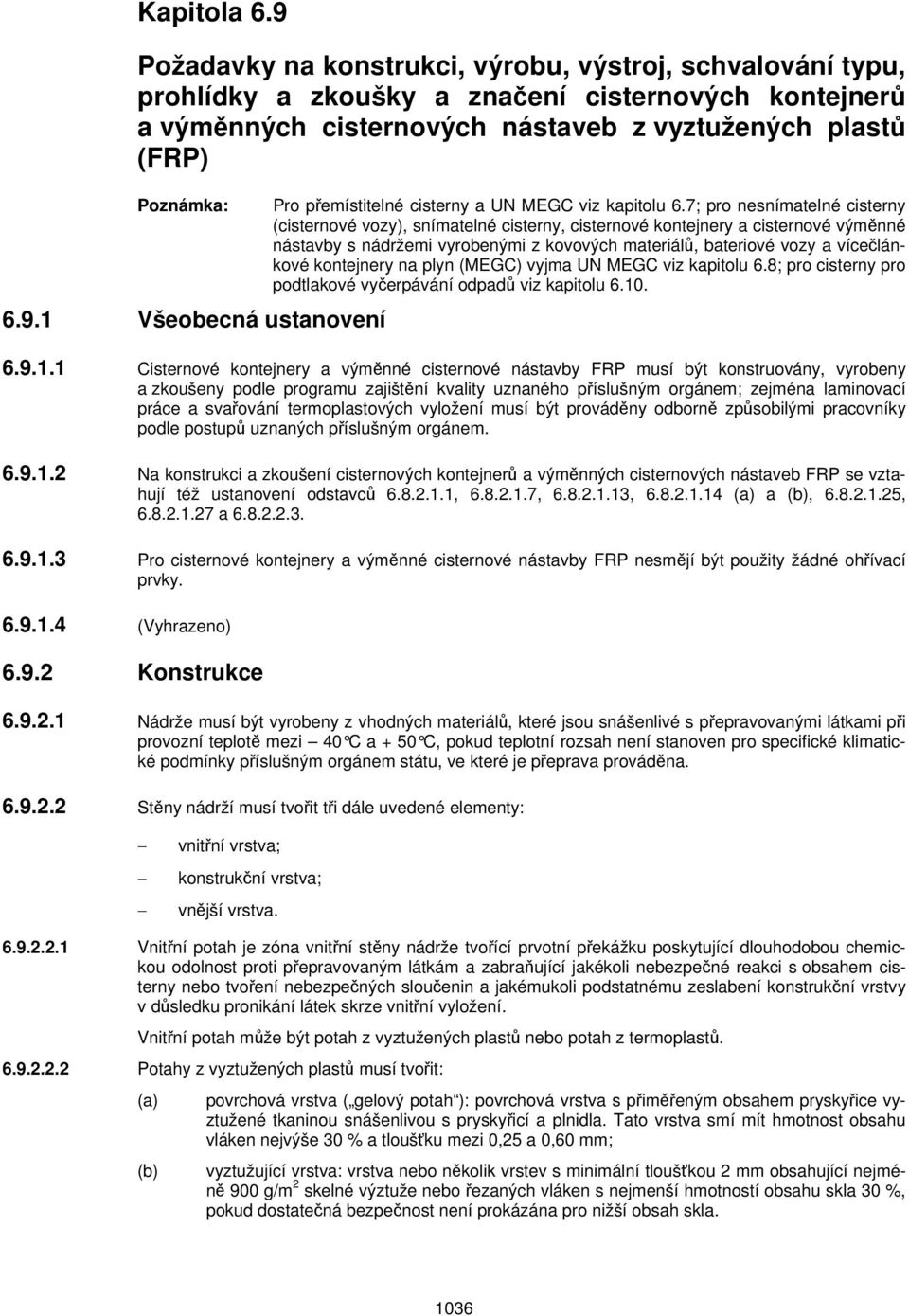 7; pro nesnímatelné cisterny (cisternové vozy), snímatelné cisterny, cisternové kontejnery a cisternové výměnné nástavby s nádržemi vyrobenými z kovových materiálů, bateriové vozy a vícečlánkové