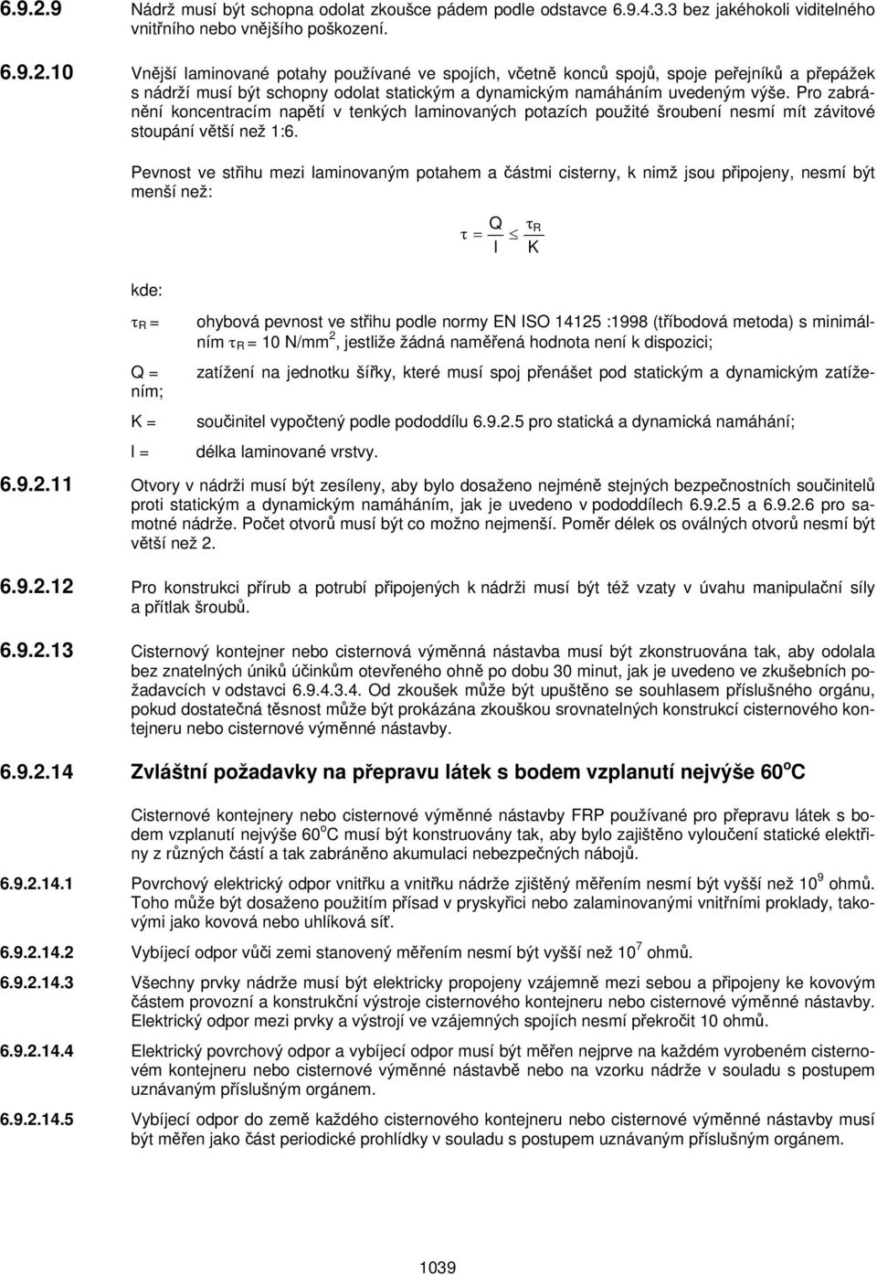 Pevnost ve střihu mezi laminovaným potahem a částmi cisterny, k nimž jsou připojeny, nesmí být menší než: kde: τ = Q l τr K ohybová pevnost ve střihu podle normy EN ISO 14125 :1998 (tříbodová metoda)