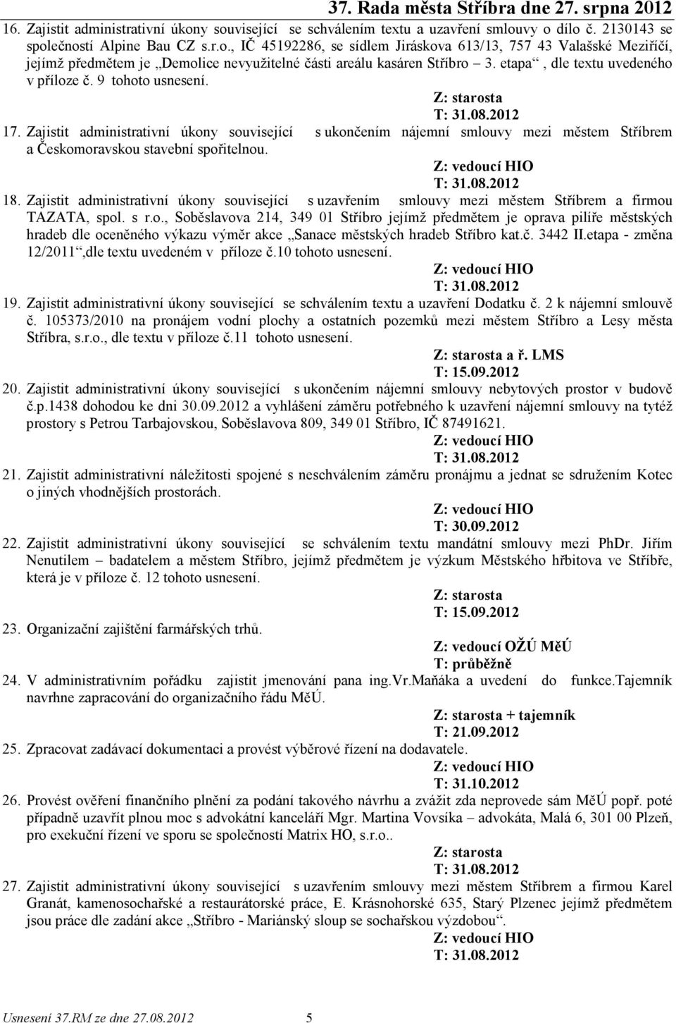 Zajistit administrativní úkony související s uzavřením smlouvy mezi městem Stříbrem a firmou TAZATA, spol. s r.o., Soběslavova 214, 349 01 Stříbro jejímž předmětem je oprava pilíře městských hradeb dle oceněného výkazu výměr akce Sanace městských hradeb Stříbro kat.