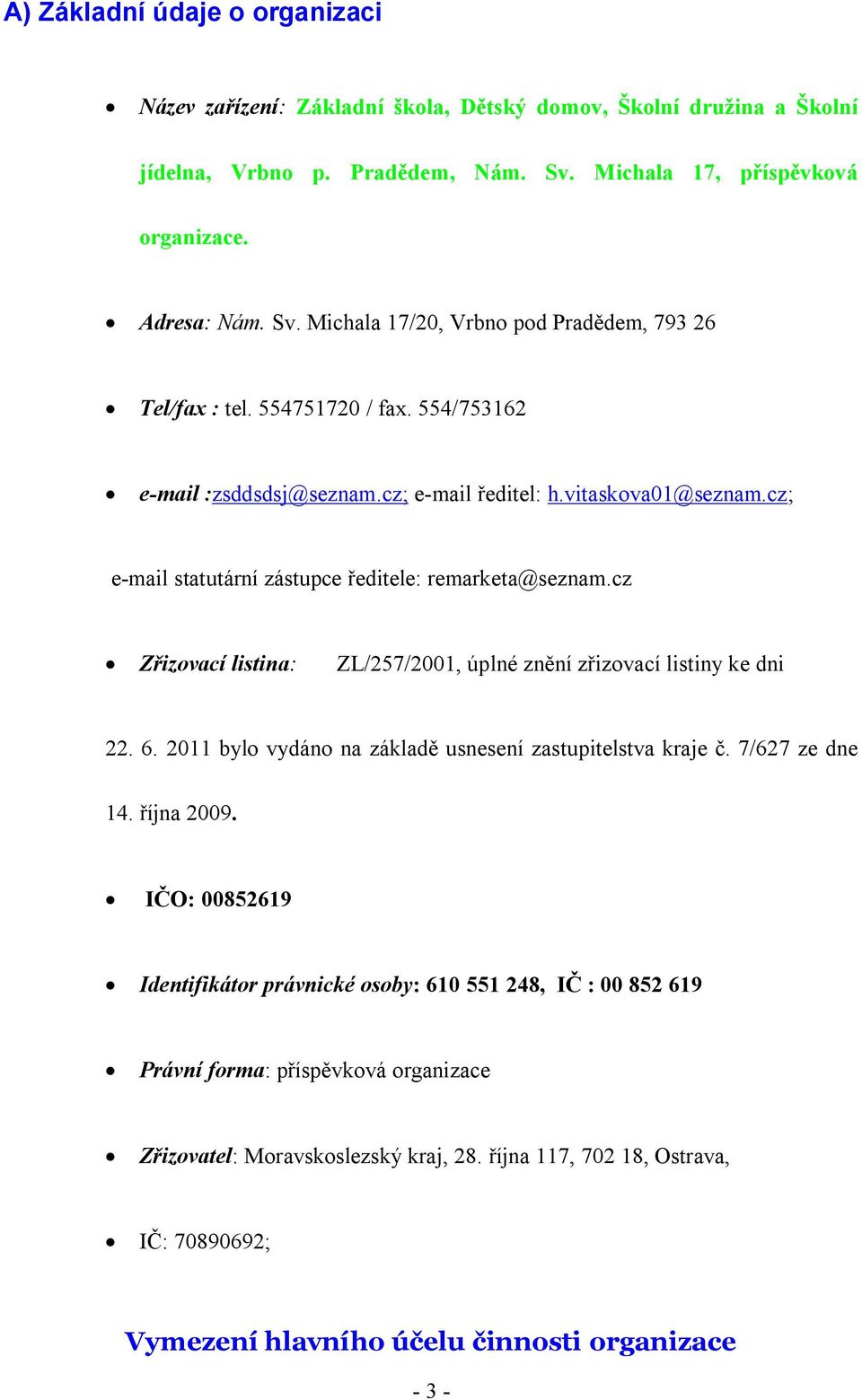 cz Zřizovací listina: ZL/257/2001, úplné znění zřizovací listiny ke dni 22. 6. 2011 bylo vydáno na základě usnesení zastupitelstva kraje č. 7/627 ze dne 14. října 2009.