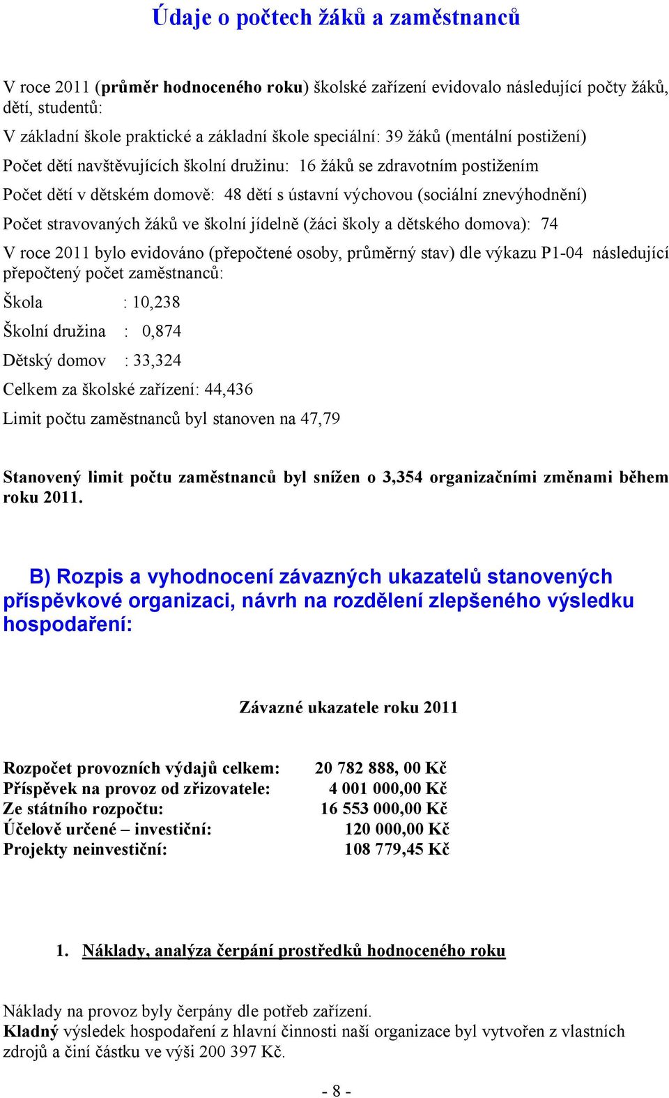 žáků ve školní jídelně (žáci školy a dětského domova): 74 V roce 2011 bylo evidováno (přepočtené osoby, průměrný stav) dle výkazu P1-04 následující přepočtený počet zaměstnanců: Škola : 10,238 Školní