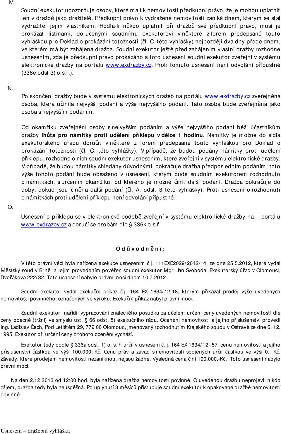 Hodlá-li někdo uplatnit při dražbě své předkupní právo, musí je prokázat listinami, doručenými soudnímu exekutorovi v některé z forem předepsané touto vyhláškou pro Doklad o prokázání totožnosti (čl.