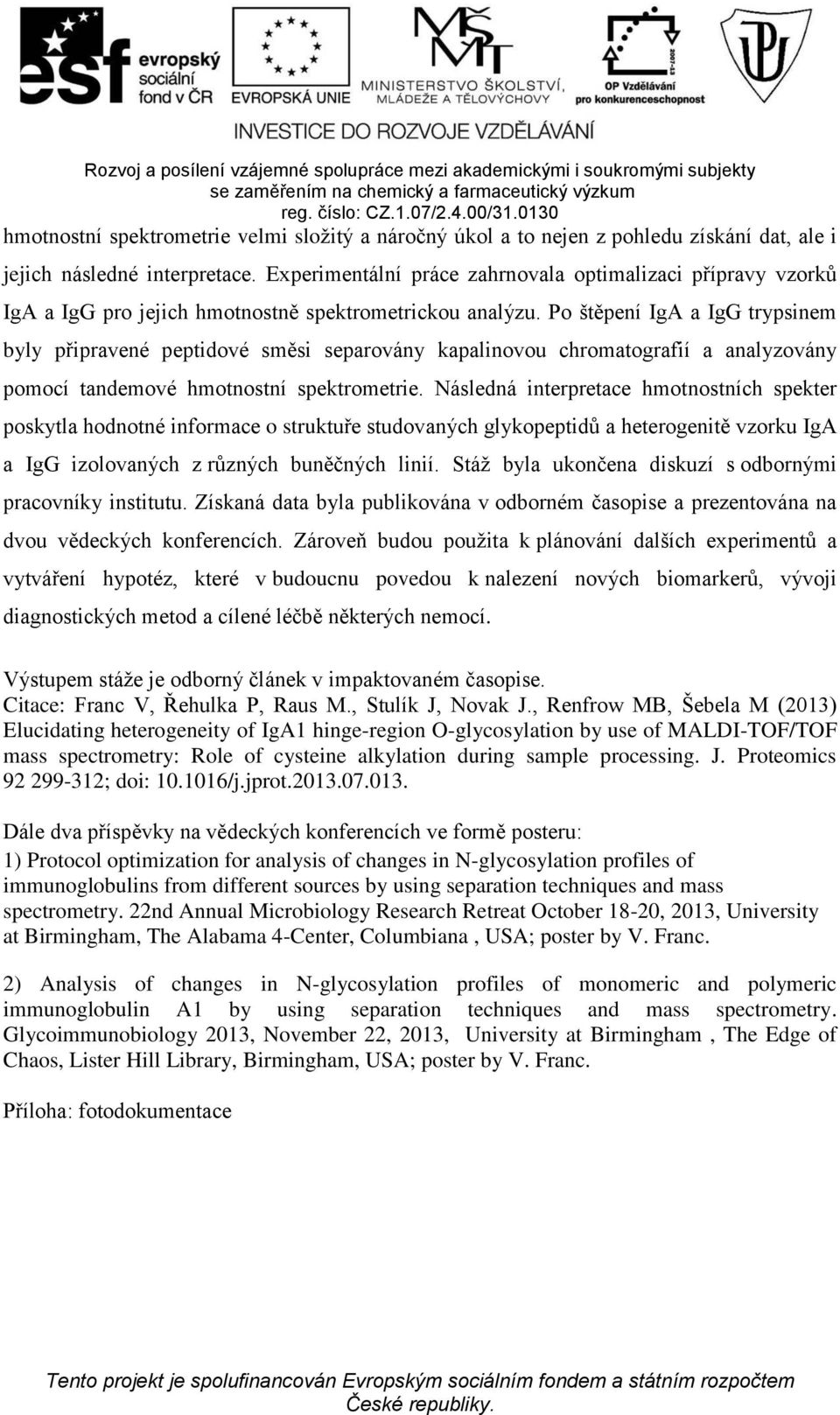 Po štěpení IgA a IgG trypsinem byly připravené peptidové směsi separovány kapalinovou chromatografií a analyzovány pomocí tandemové hmotnostní spektrometrie.