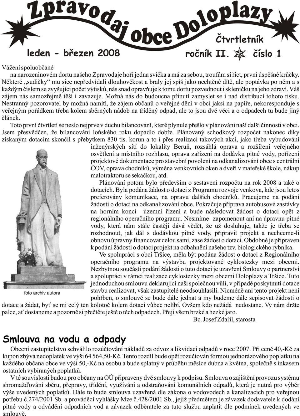 sklenièku na jeho zdraví. Váš zájem nás samozøejmì tìší i zavazuje. Možná nás do budoucna pøinutí zamyslet se i nad distribucí tohoto tisku.