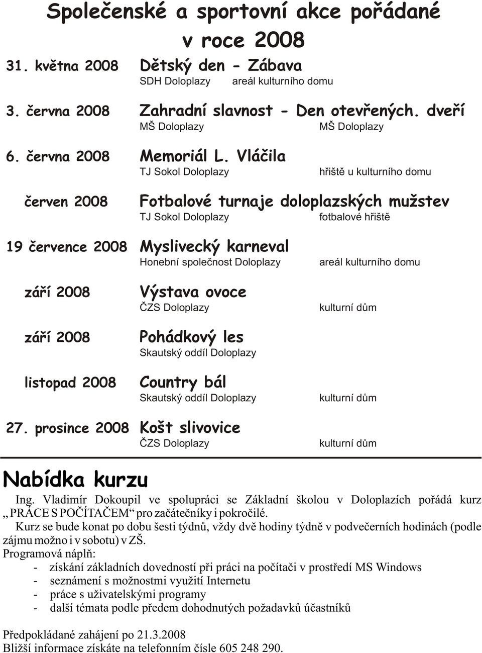 Vláèila TJ Sokol Doloplazy høištì u kulturního domu èerven 2008 Fotbalové turnaje doloplazských mužstev TJ Sokol Doloplazy fotbalové høištì 19 èervence 2008 Myslivecký karneval Honební spoleènost