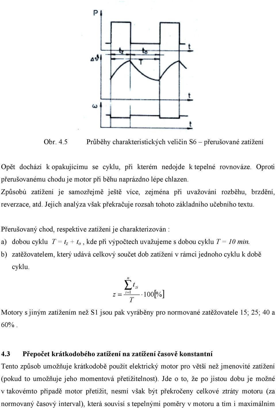 Jejich aalýza však překračuje rozsah tohoto základího učebího textu.