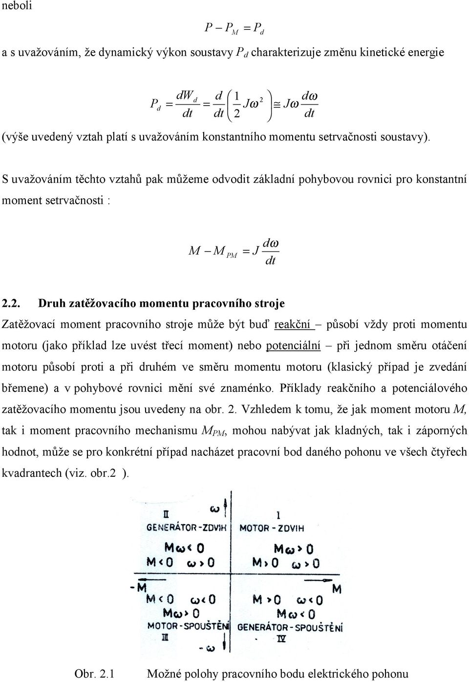 . Druh zatěžovacího mometu pracovího stroje Zatěžovací momet pracovího stroje může být buď reakčí působí vždy proti mometu motoru (jako příklad lze uvést třecí momet) ebo poteciálí při jedom směru