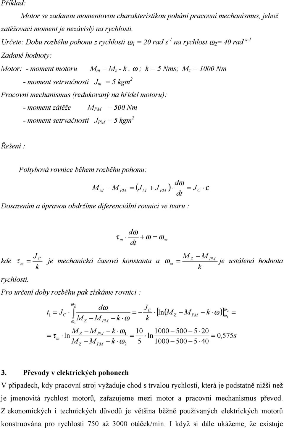 ω ; k = 5 Nms; M z = 1000 Nm - momet setrvačosti J m = 5 kgm Pracoví mechaismus (redukovaý a hřídel motoru): - momet zátěže M PM = 500 Nm - momet setrvačosti J PM = 5 kgm Řešeí : Pohybová rovice