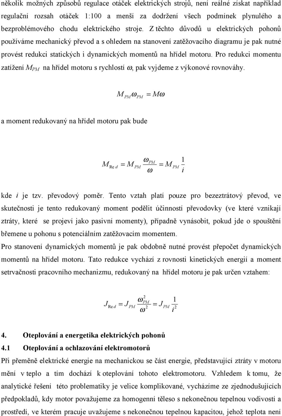Pro redukci mometu zatížeí M PM a hřídel motoru s rychlostí ω, pak vyjdeme z výkoové rovováhy. M ω Mω PM PM = a momet redukovaý a hřídel motoru pak bude M = M ω ω PM Re d PM = M PM 1 i kde i je tzv.