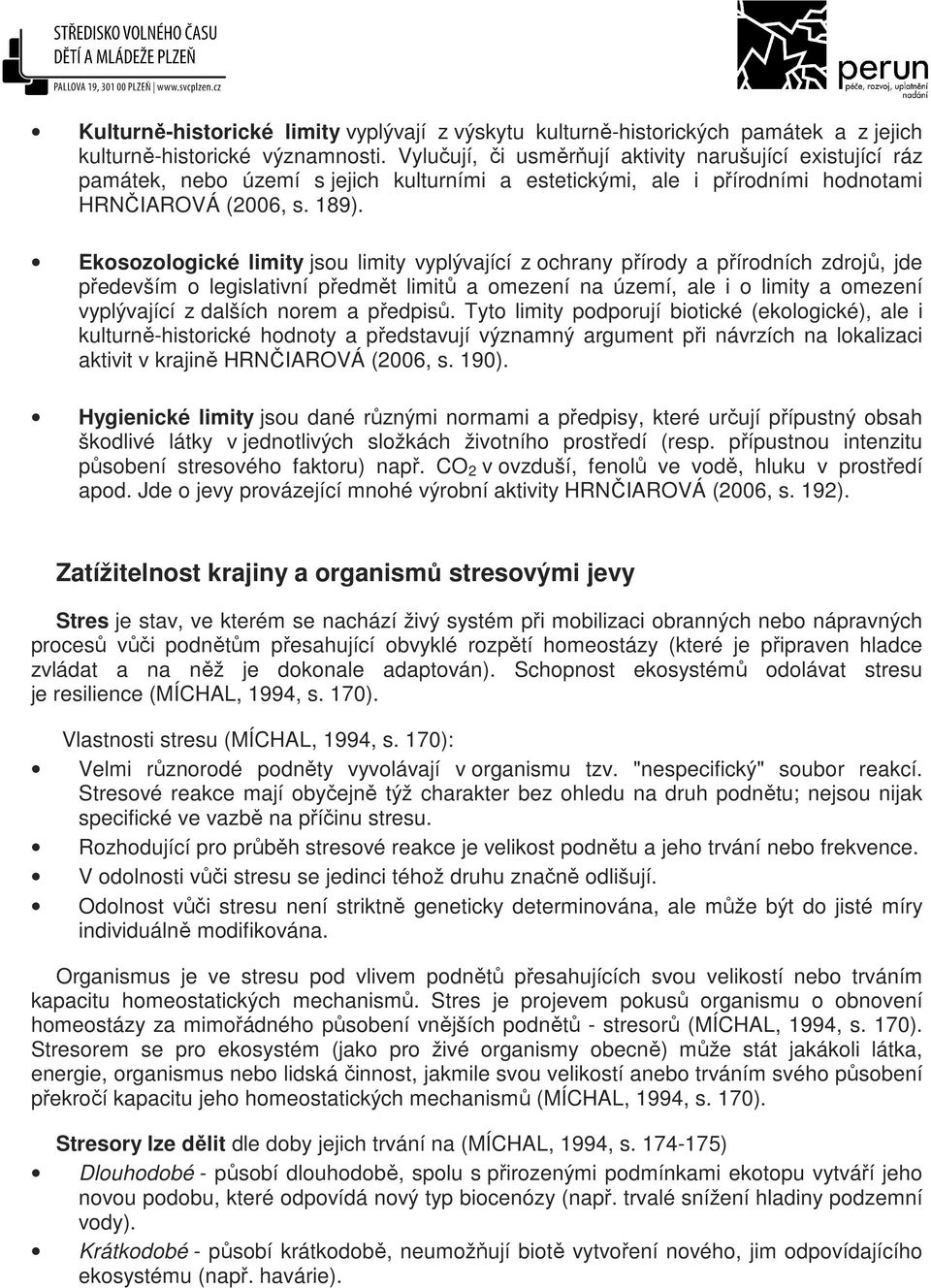 Ekosozologické limity jsou limity vyplývající z ochrany přírody a přírodních zdrojů, jde především o legislativní předmět limitů a omezení na území, ale i o limity a omezení vyplývající z dalších