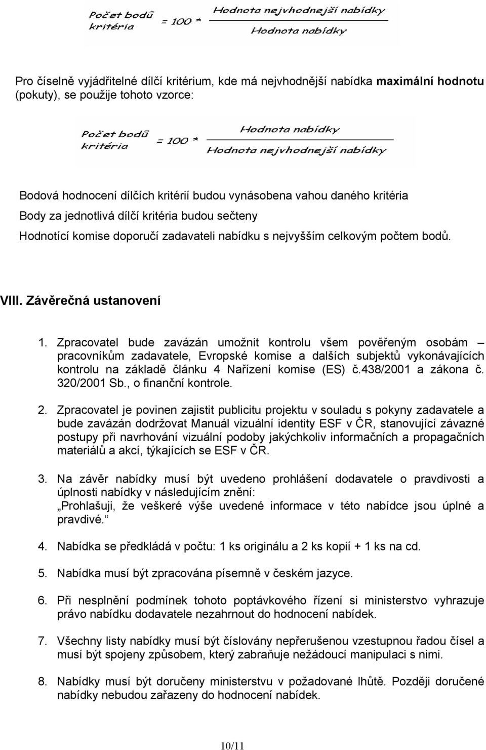 Zpracovatel bude zavázán umožnit kontrolu všem pověřeným osobám pracovníkům zadavatele, Evropské komise a dalších subjektů vykonávajících kontrolu na základě článku 4 Nařízení komise (ES) č.