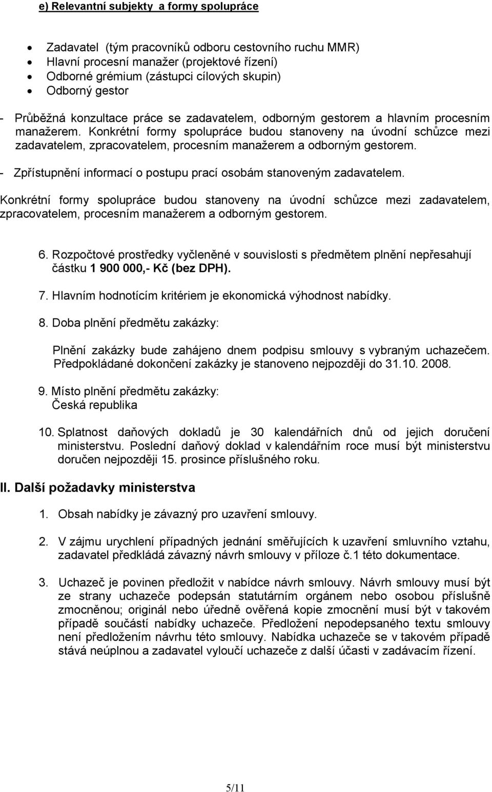 Konkrétní formy spolupráce budou stanoveny na úvodní schůzce mezi zadavatelem, zpracovatelem, procesním manažerem a odborným gestorem.