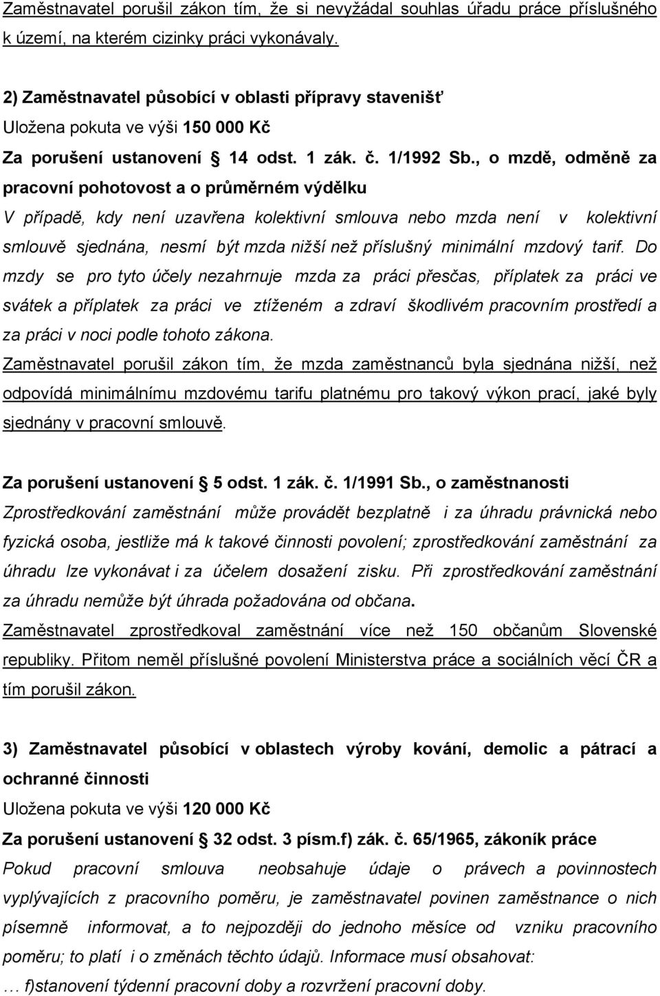 , o mzdě, odměně za pracovní pohotovost a o průměrném výdělku V případě, kdy není uzavřena kolektivní smlouva nebo mzda není v kolektivní smlouvě sjednána, nesmí být mzda nižší než příslušný