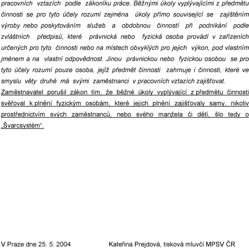 zvláštních předpisů, které právnická nebo fyzická osoba provádí v zařízeních určených pro tyto činnosti nebo na místech obvyklých pro jejich výkon, pod vlastním jménem a na vlastní odpovědnost.