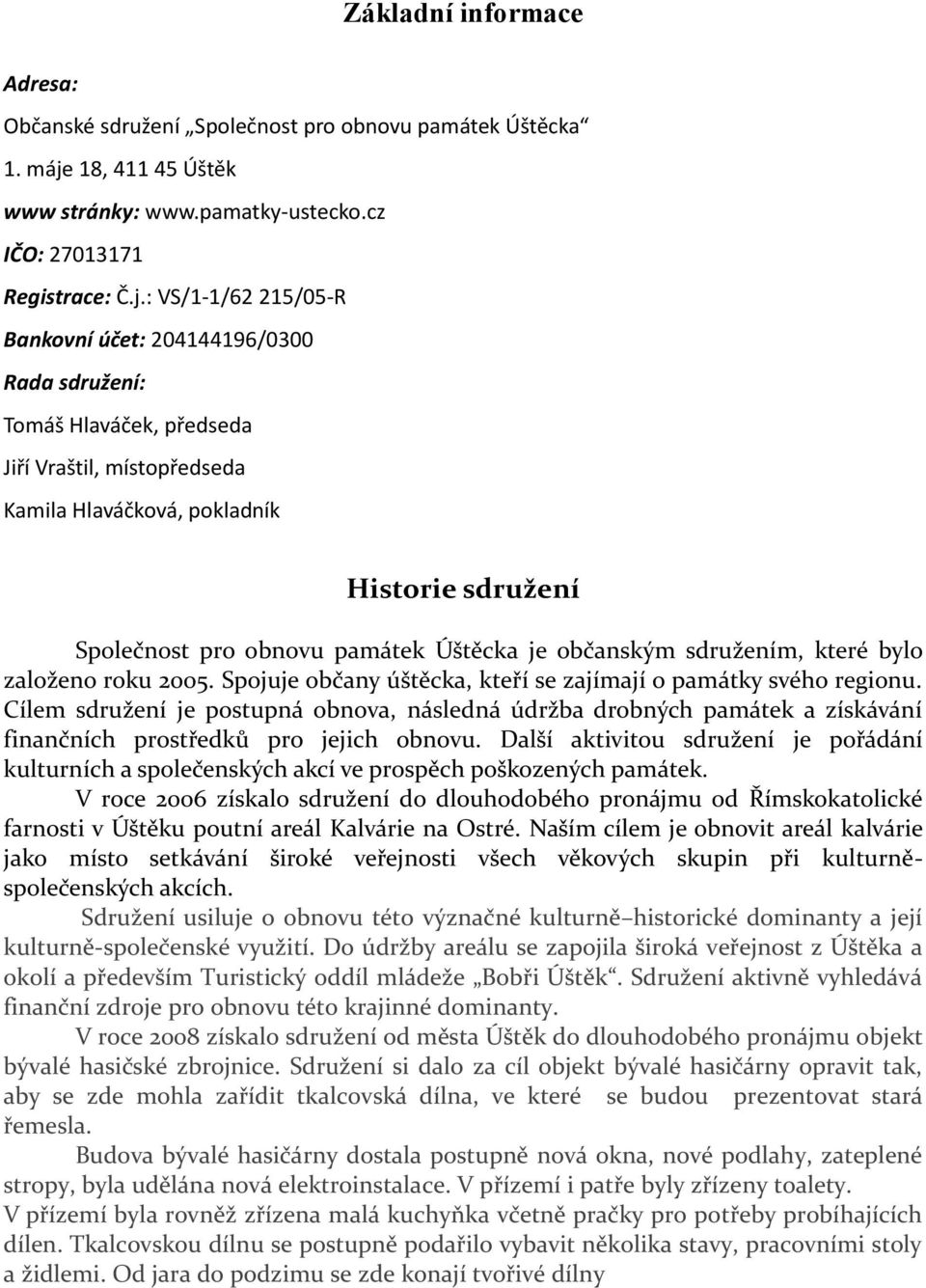 : VS/1-1/62 215/05-R Bankovní účet: 204144196/0300 Rada sdružení: Tomáš Hlaváček, předseda Jiří Vraštil, místopředseda Kamila Hlaváčková, pokladník Historie sdružení Společnost pro obnovu památek