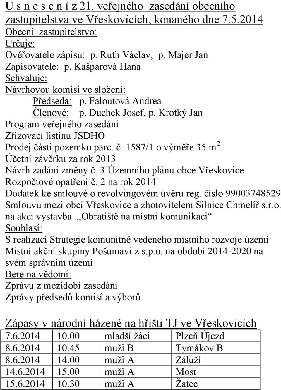 Krotký Jan Program veřejného zasedání Zřizovací listinu JSDHO Prodej části pozemku parc. č. 1587/1 o výměře 35 m 2 Účetní závěrku za rok 2013 Návrh zadání změny č.