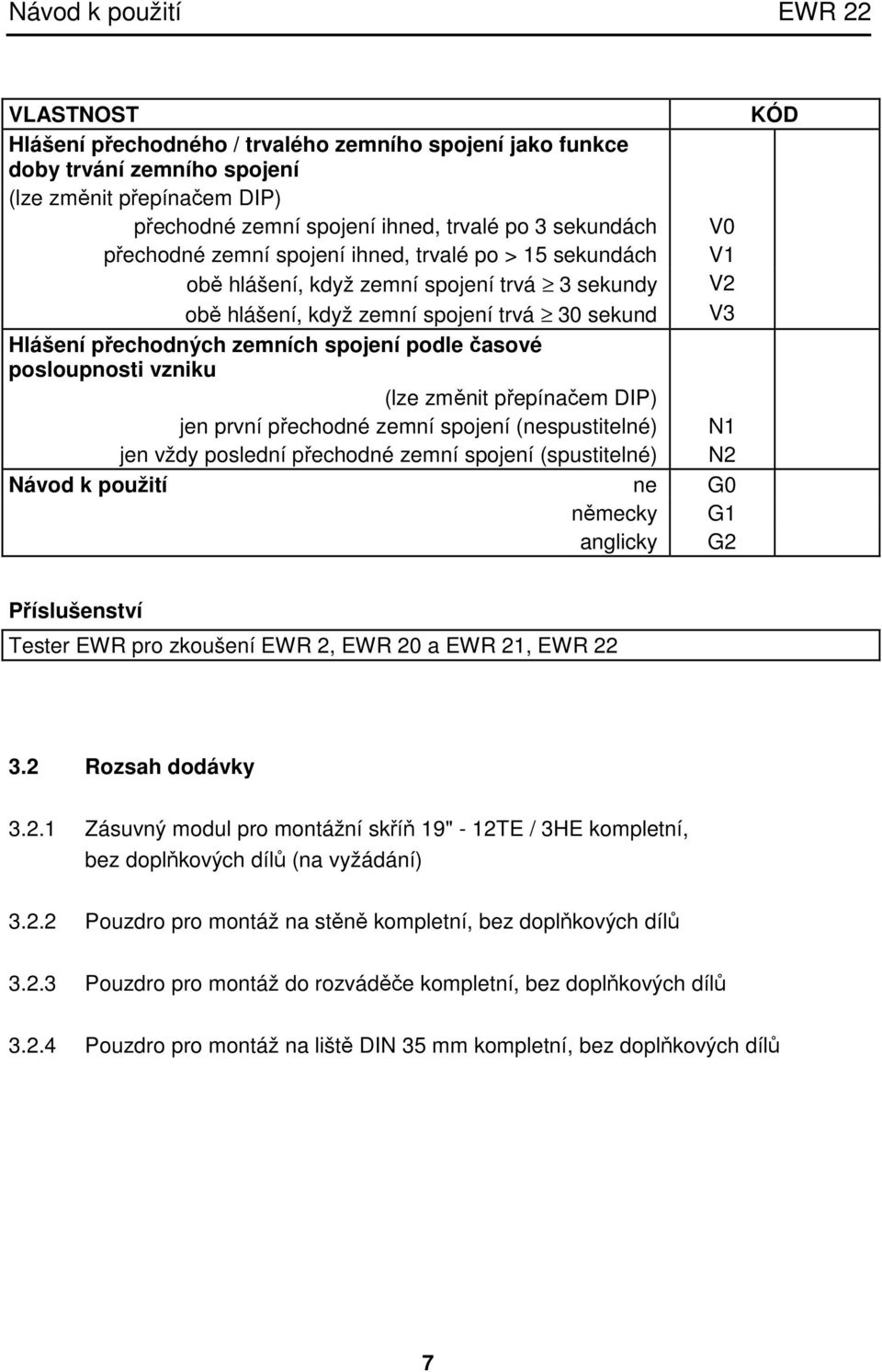 posloupnosti vzniku (lze změnit přepínačem DIP) jen první přechodné zemní spojení (nespustitelné) N1 jen vždy poslední přechodné zemní spojení (spustitelné) N2 Návod k použití ne G0 německy G1