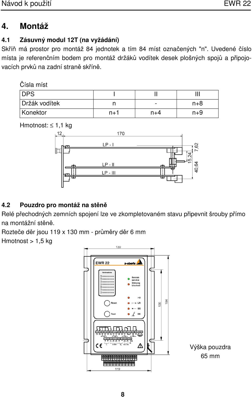 Čísla míst DPS I II III Držák vodítek n - n+8 Konektor n+1 n+4 n+9 Hmotnost: 1,1 kg 4.