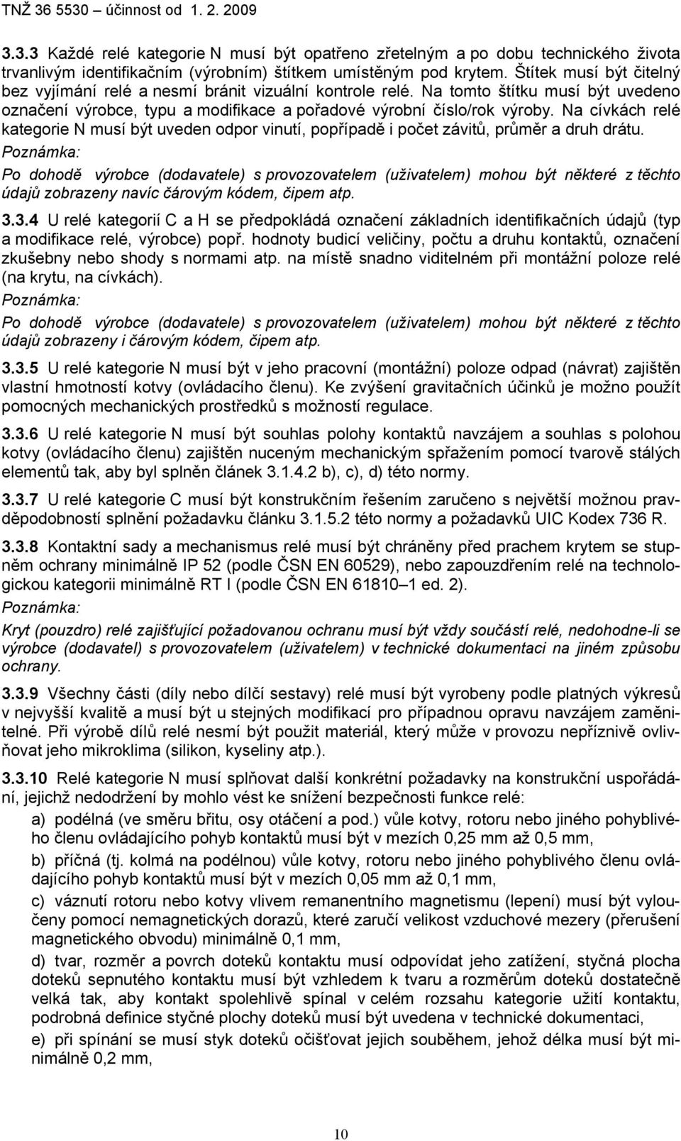 Na cívkách relé kategorie N musí být uveden odpor vinutí, popřípadě i počet závitů, průměr a druh drátu.