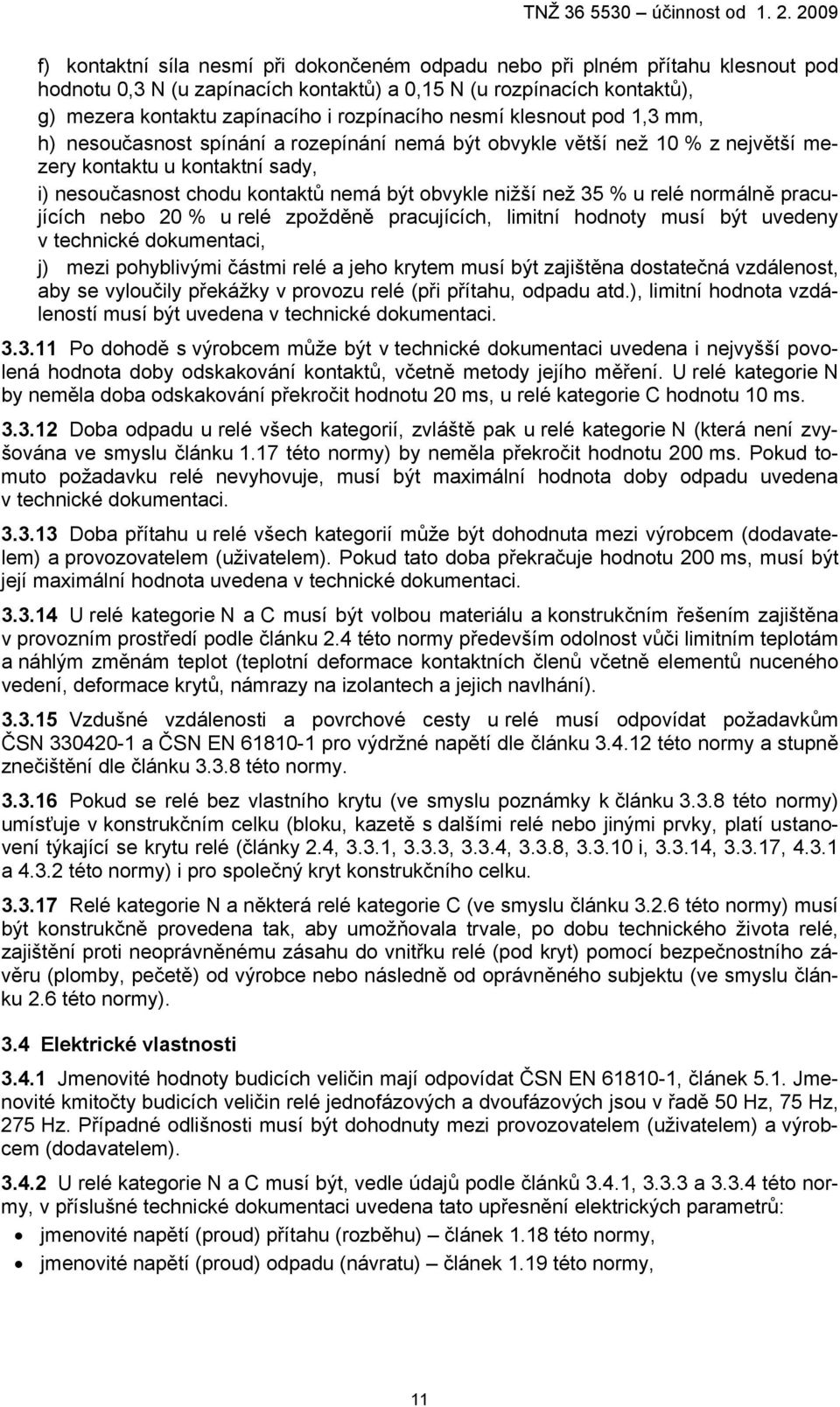 35 % u relé normálně pracujících nebo 20 % u relé zpožděně pracujících, limitní hodnoty musí být uvedeny v technické dokumentaci, j) mezi pohyblivými částmi relé a jeho krytem musí být zajištěna