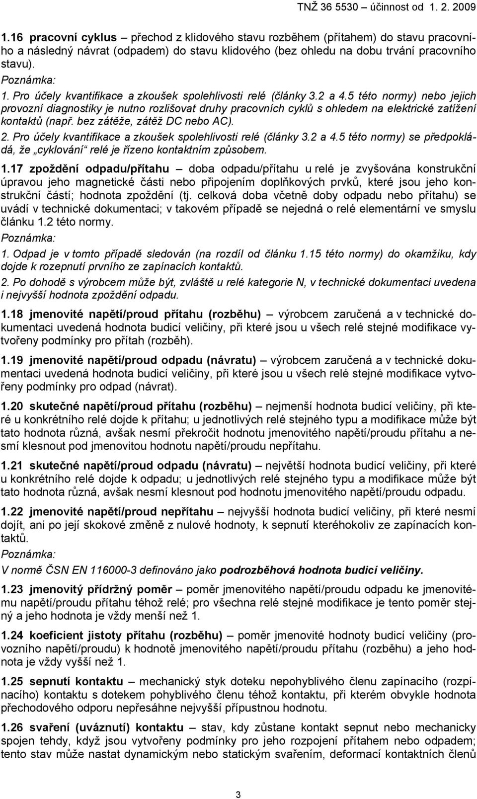 5 této normy) nebo jejich provozní diagnostiky je nutno rozlišovat druhy pracovních cyklů s ohledem na elektrické zatížení kontaktů (např. bez zátěže, zátěž DC nebo AC). 2.