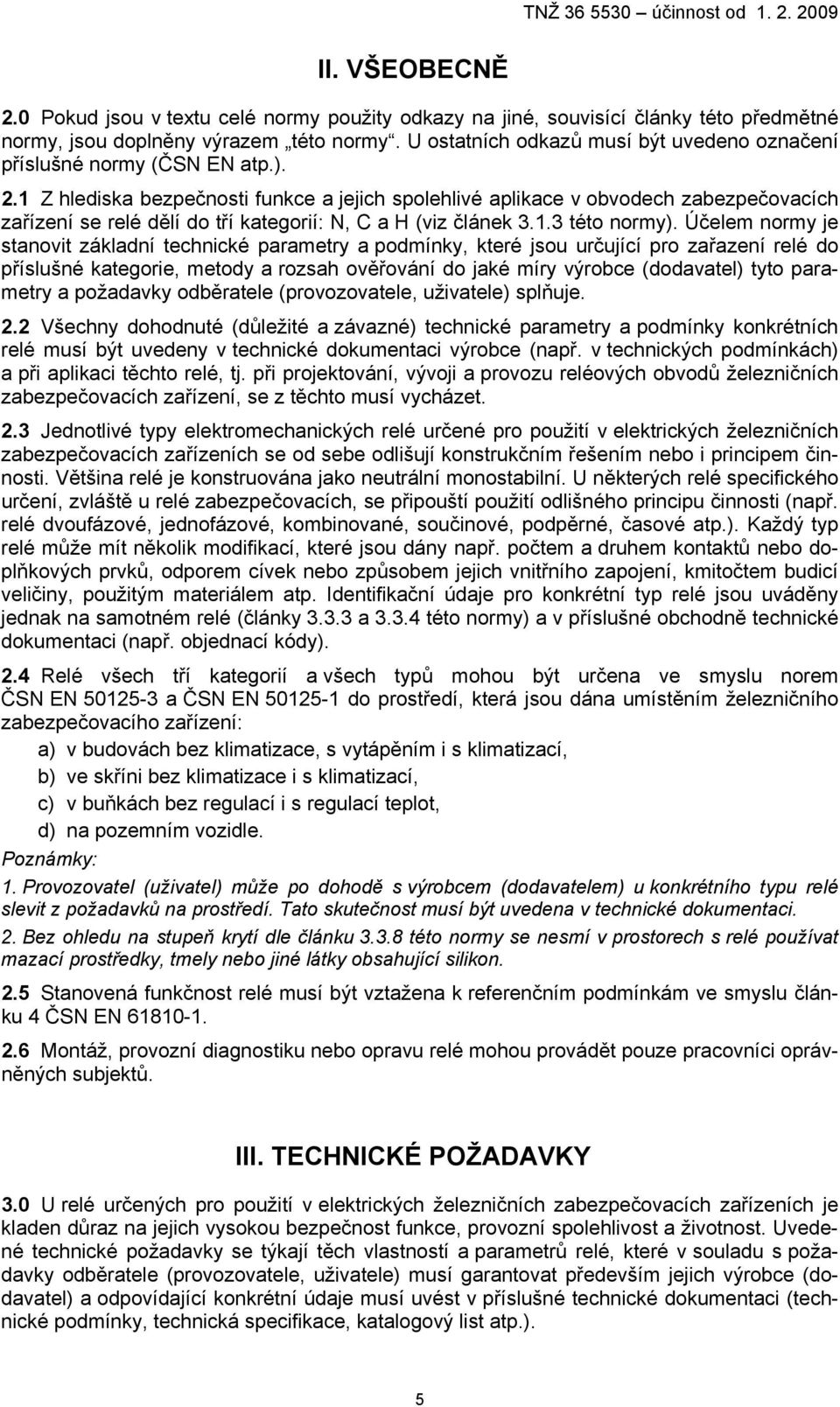 1 Z hlediska bezpečnosti funkce a jejich spolehlivé aplikace v obvodech zabezpečovacích zařízení se relé dělí do tří kategorií: N, C a H (viz článek 3.1.3 této normy).