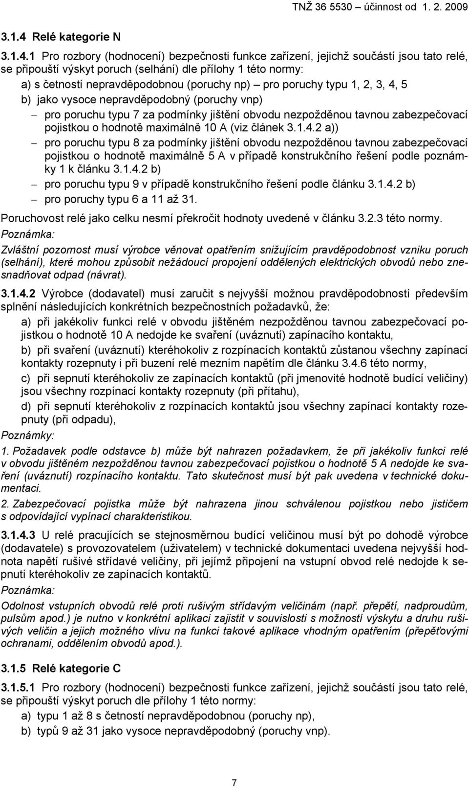 1 Pro rozbory (hodnocení) bezpečnosti funkce zařízení, jejichž součástí jsou tato relé, se připouští výskyt poruch (selhání) dle přílohy 1 této normy: a) s četností nepravděpodobnou (poruchy np) pro