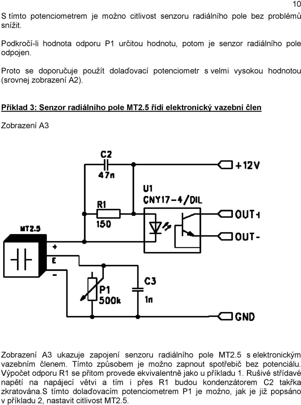 5 řídí elektronický vazební člen Zobrazení A3 Zobrazení A3 ukazuje zapojení senzoru radiálního pole MT2.5 s elektronickým vazebním členem. Tímto způsobem je možno zapnout spotřebič bez potenciálu.