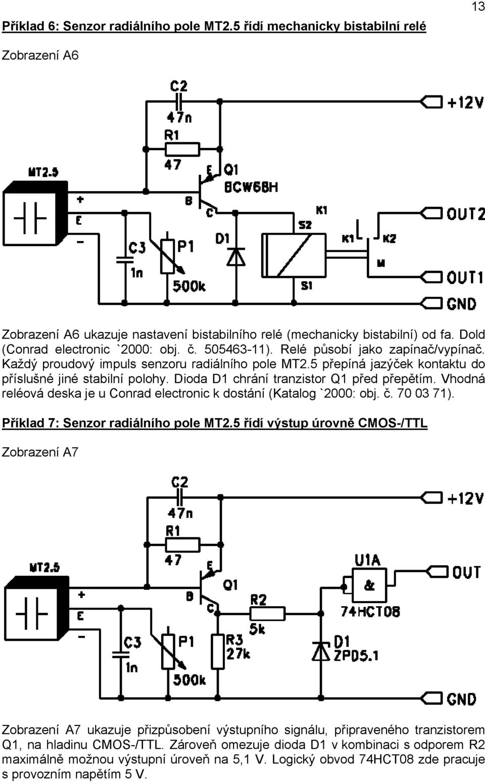 Dioda D1 chrání tranzistor Q1 před přepětím. Vhodná reléová deska je u Conrad electronic k dostání (Katalog `2000: obj. č. 70 03 71). Příklad 7: Senzor radiálního pole MT2.