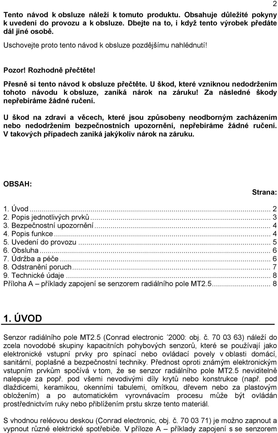 U škod, které vzniknou nedodržením tohoto návodu k obsluze, zaniká nárok na záruku! Za následné škody nepřebíráme žádné ručení.