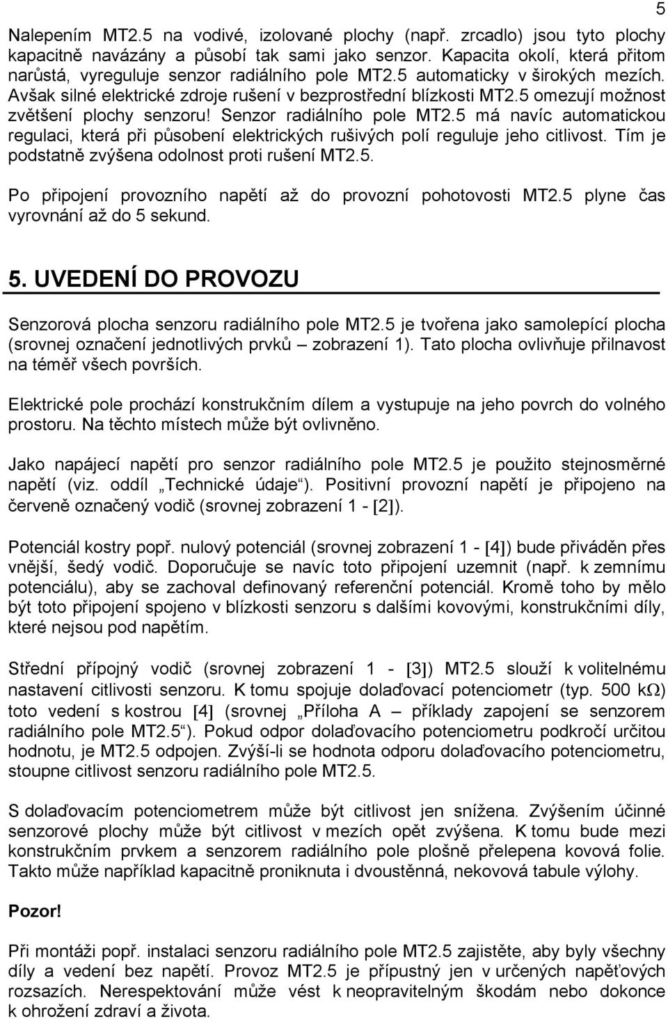 5 omezují možnost zvětšení plochy senzoru! Senzor radiálního pole MT2.5 má navíc automatickou regulaci, která při působení elektrických rušivých polí reguluje jeho citlivost.