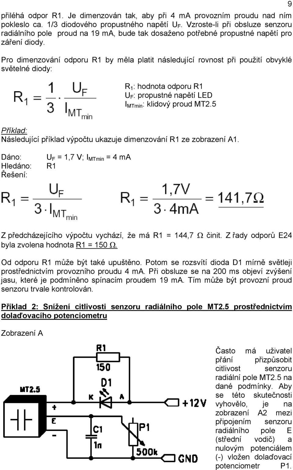 Pro dimenzování odporu R1 by měla platit následující rovnost při použití obvyklé světelné diody: R 1 : hodnota odporu R1 U F : propustné napětí LED I MTmin : klidový proud MT2.