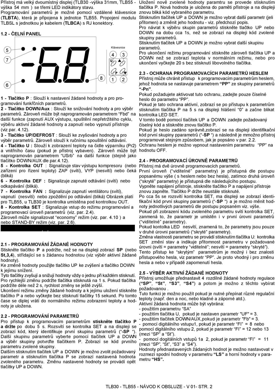 2 - ČELNÍ PANEL 5 7 6 Klávesnice 4 3 8 1 2 1 - Tlačítko P : Slouží k nastavení žádané hodnoty a pro programování funkřčních parametrů.
