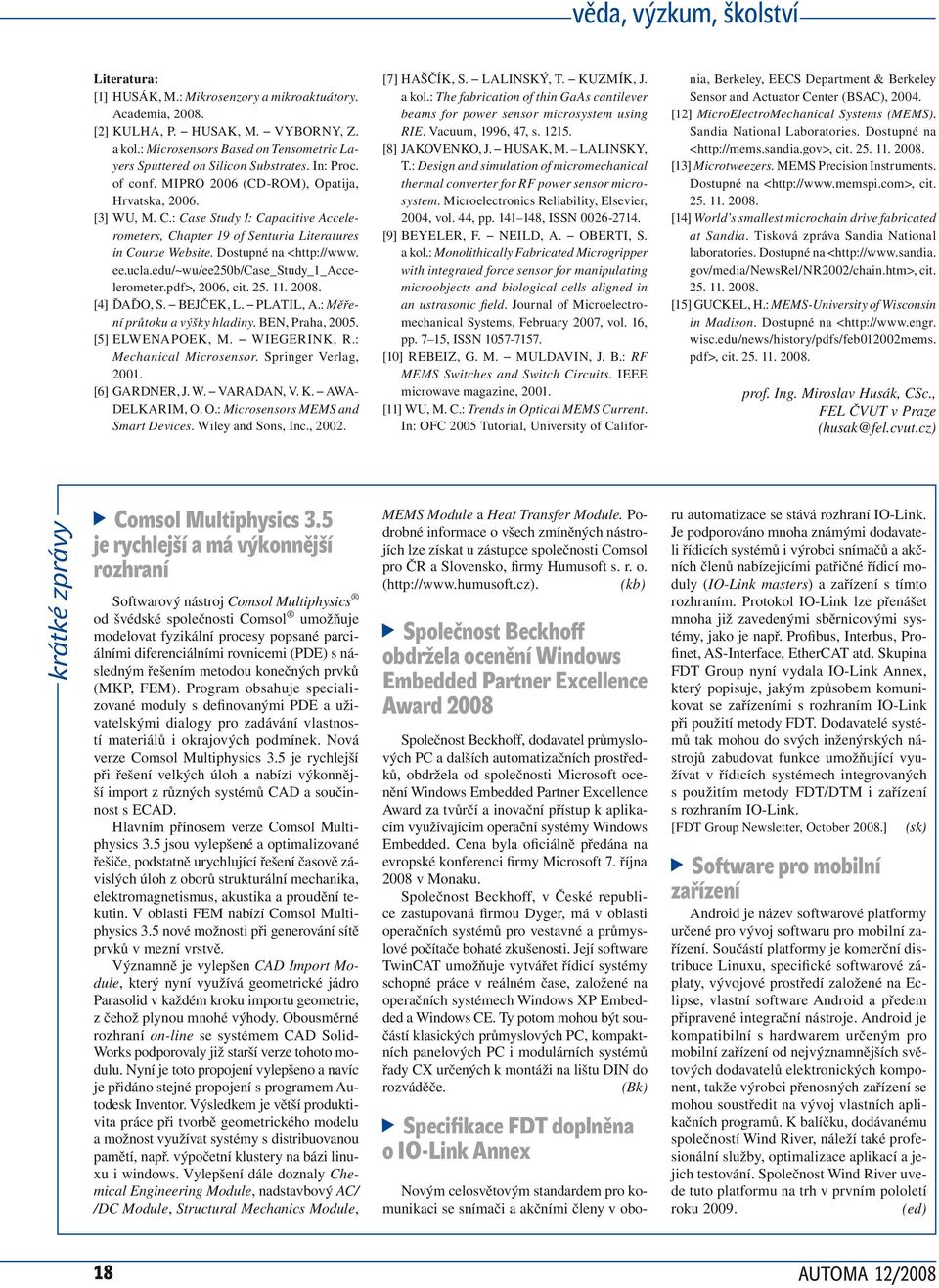 ee.ucla.edu/~wu/ee250b/case_study_1_accelerometer.pdf>, 2006, cit. 25. 11. 2008. [4] ĎAĎO, S. BEJČEK, L. PLATIL, A.: Měření průtoku a výšky hladiny. BEN, Praha, 2005. [5] ELWENAPOEK, M. WIEGERINK, R.