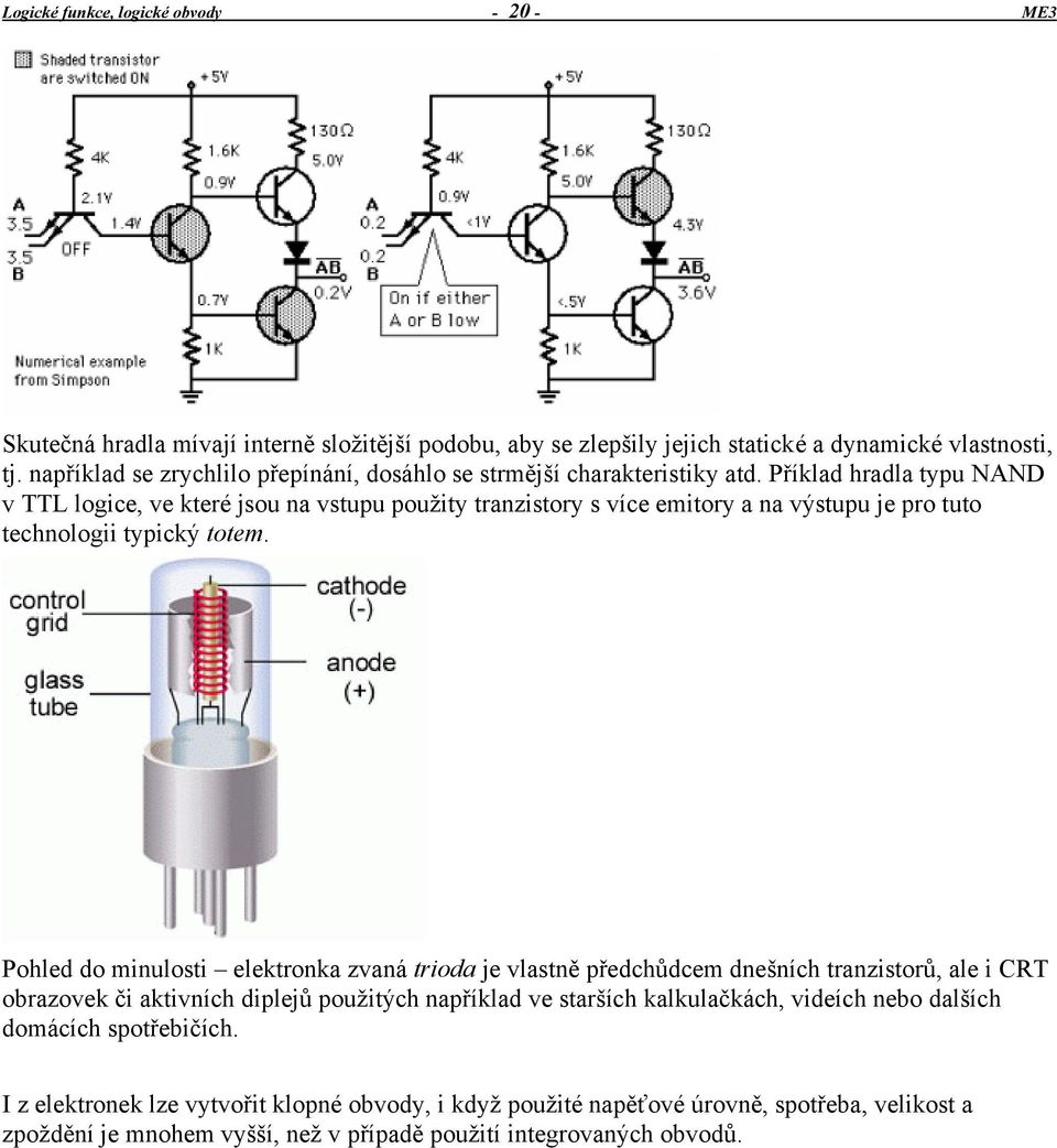 Příklad hradla typu NAND v TTL logice, ve které jsou na vstupu použity tranzistory s více emitory a na výstupu je pro tuto technologii typický totem.