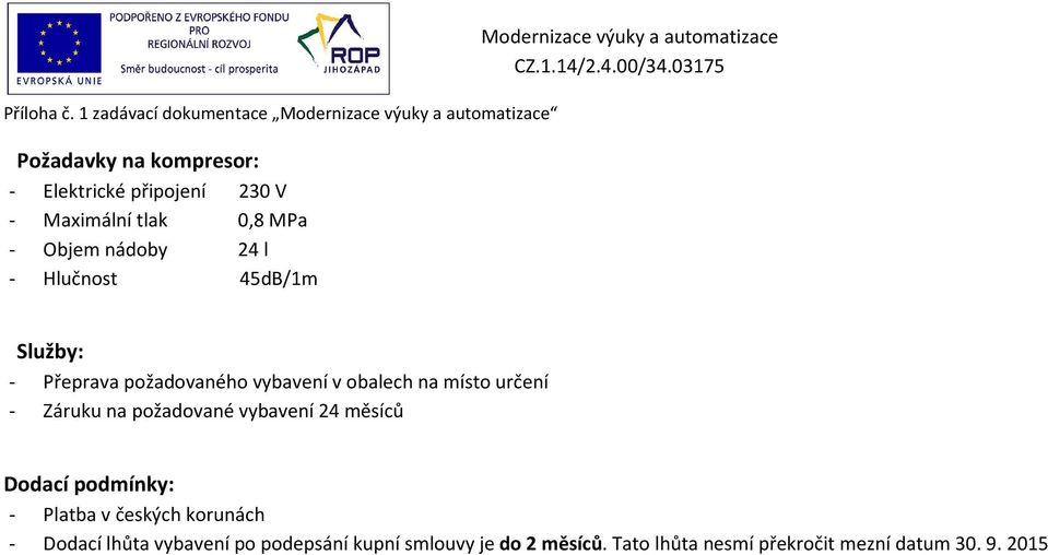 0,8 MPa - Objem nádoby 24 l - Hlučnost 45dB/1m Modernizace výuky a automatizace CZ.1.14/2.4.00/34.