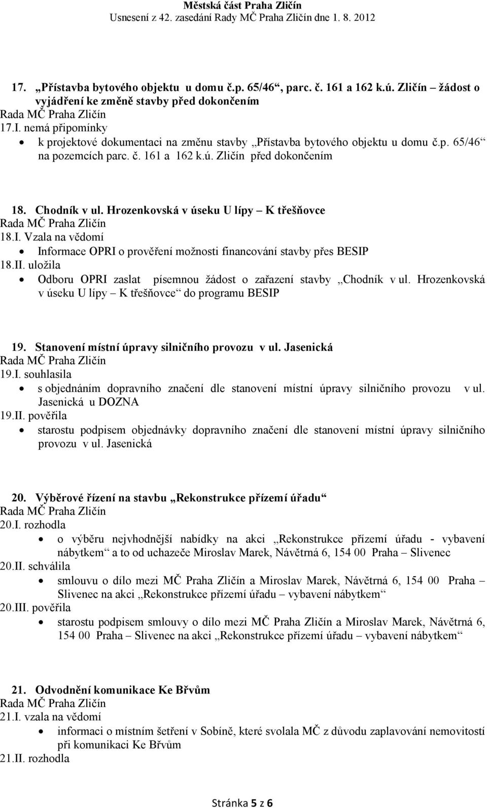 Hrozenkovská v úseku U lípy K třešňovce 18.I. Vzala na vědomí Informace OPRI o prověření možnosti financování stavby přes BESIP 18.II.