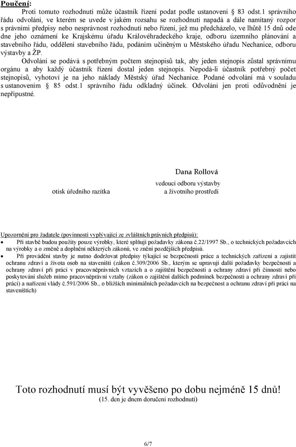 dnů ode dne jeho oznámení ke Krajskému úřadu Královéhradeckého kraje, odboru územního plánování a stavebního řádu, oddělení stavebního řádu, podáním učiněným u Městského úřadu Nechanice, odboru
