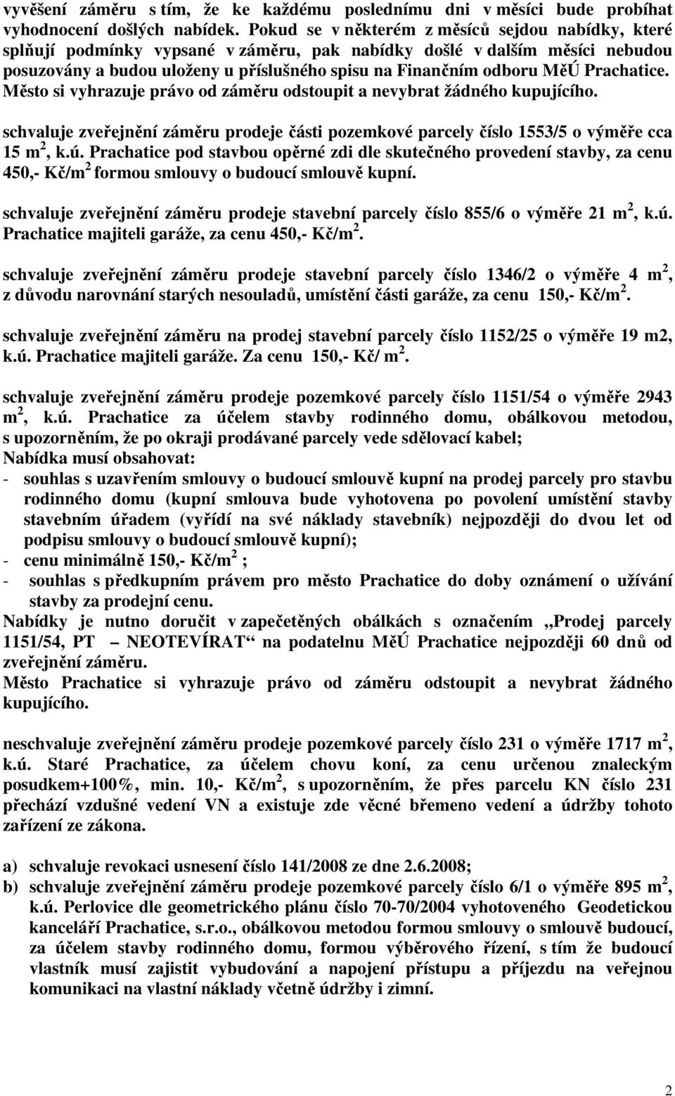 Prachatice. Město si vyhrazuje právo od záměru odstoupit a nevybrat žádného zveřejnění záměru prodeje části pozemkové parcely číslo 1553/5 o výměře cca 15 m 2, k.ú.