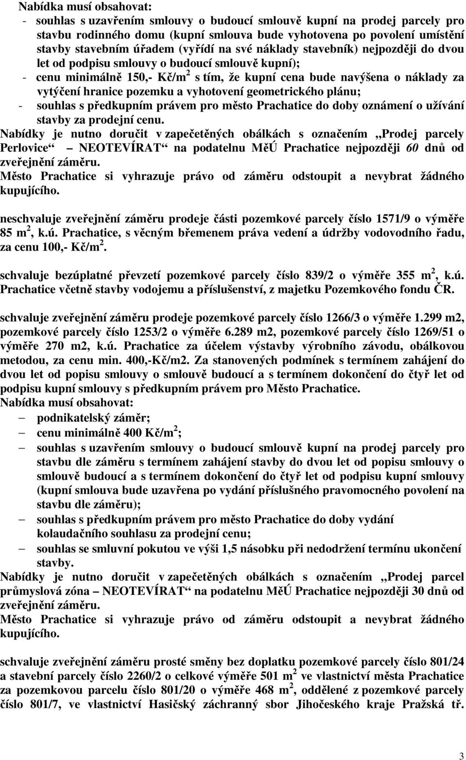 geometrického plánu; - souhlas s předkupním právem pro město Prachatice do doby oznámení o užívání stavby za prodejní cenu.