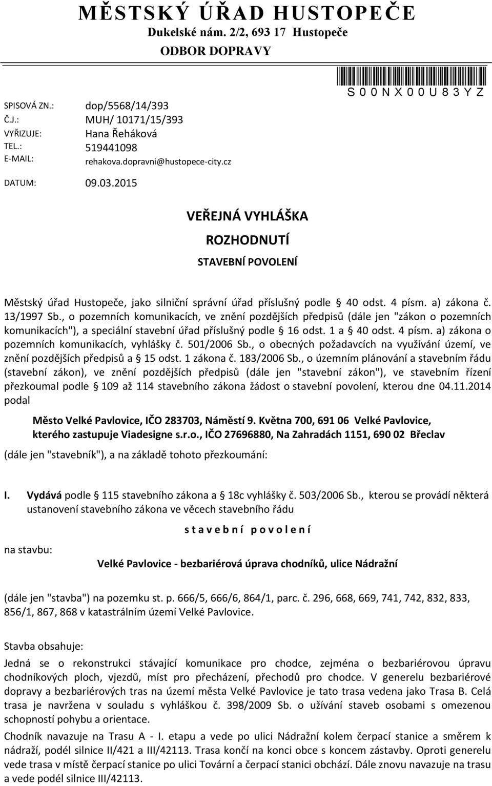 cz VEŘEJNÁ VYHLÁŠKA ROZHODNUTÍ STAVEBNÍ POVOLENÍ *S00NX00U83YZ* S 0 0 N X 0 0 U 8 3 Y Z Městský úřad Hustopeče, jako silniční správní úřad příslušný podle 40 odst. 4 písm. a) zákona č. 13/1997 Sb.