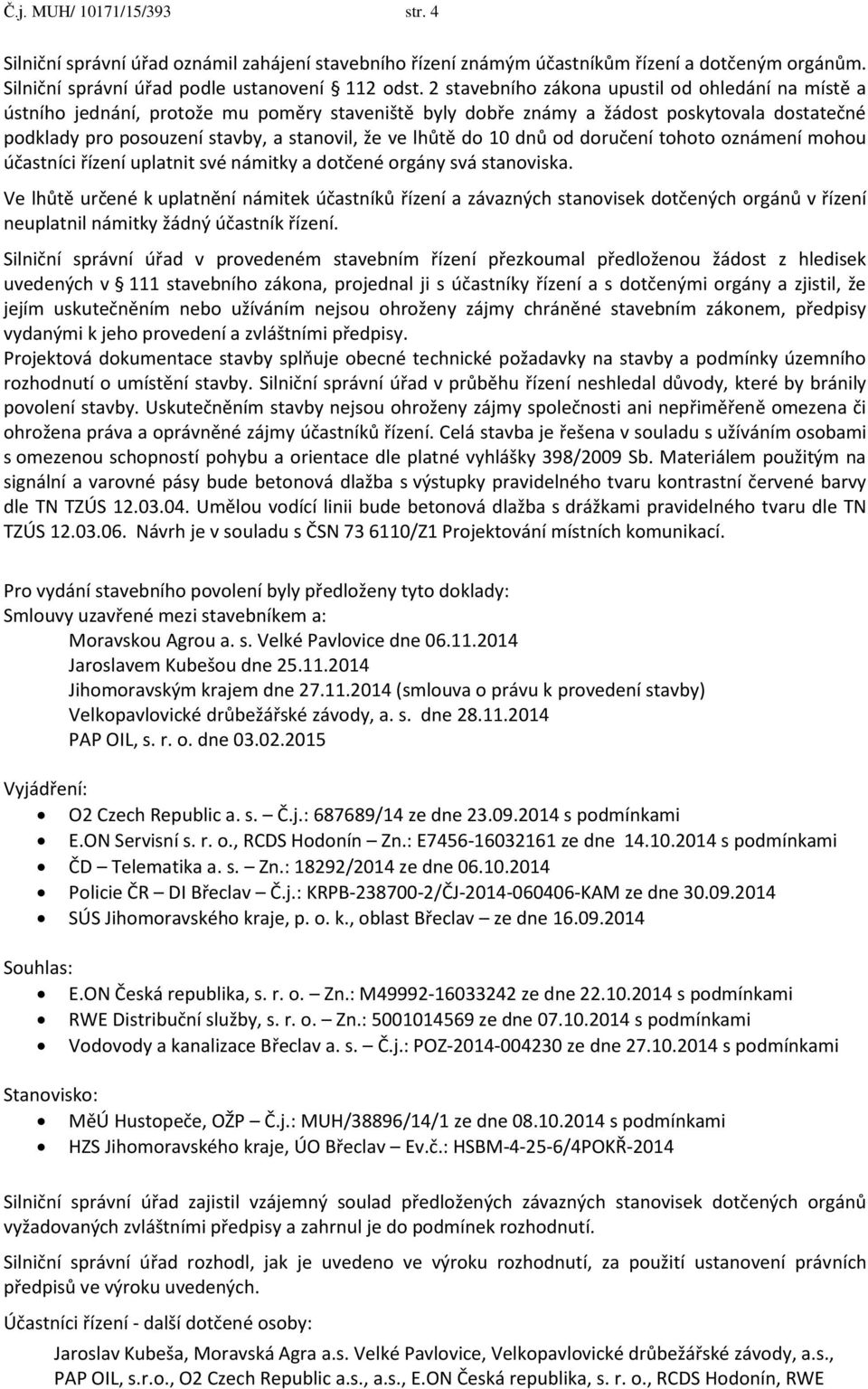 lhůtě do 10 dnů od doručení tohoto oznámení mohou účastníci řízení uplatnit své námitky a dotčené orgány svá stanoviska.