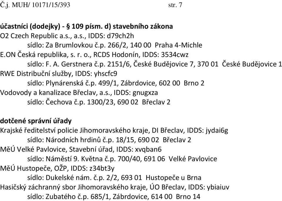 p. 499/1, Zábrdovice, 602 00 Brno 2 Vodovody a kanalizace Břeclav, a.s., IDDS: gnugxza sídlo: Čechova č.p. 1300/23, 690 02 Břeclav 2 dotčené správní úřady Krajské ředitelství policie Jihomoravského kraje, DI Břeclav, IDDS: jydai6g sídlo: Národních hrdinů č.