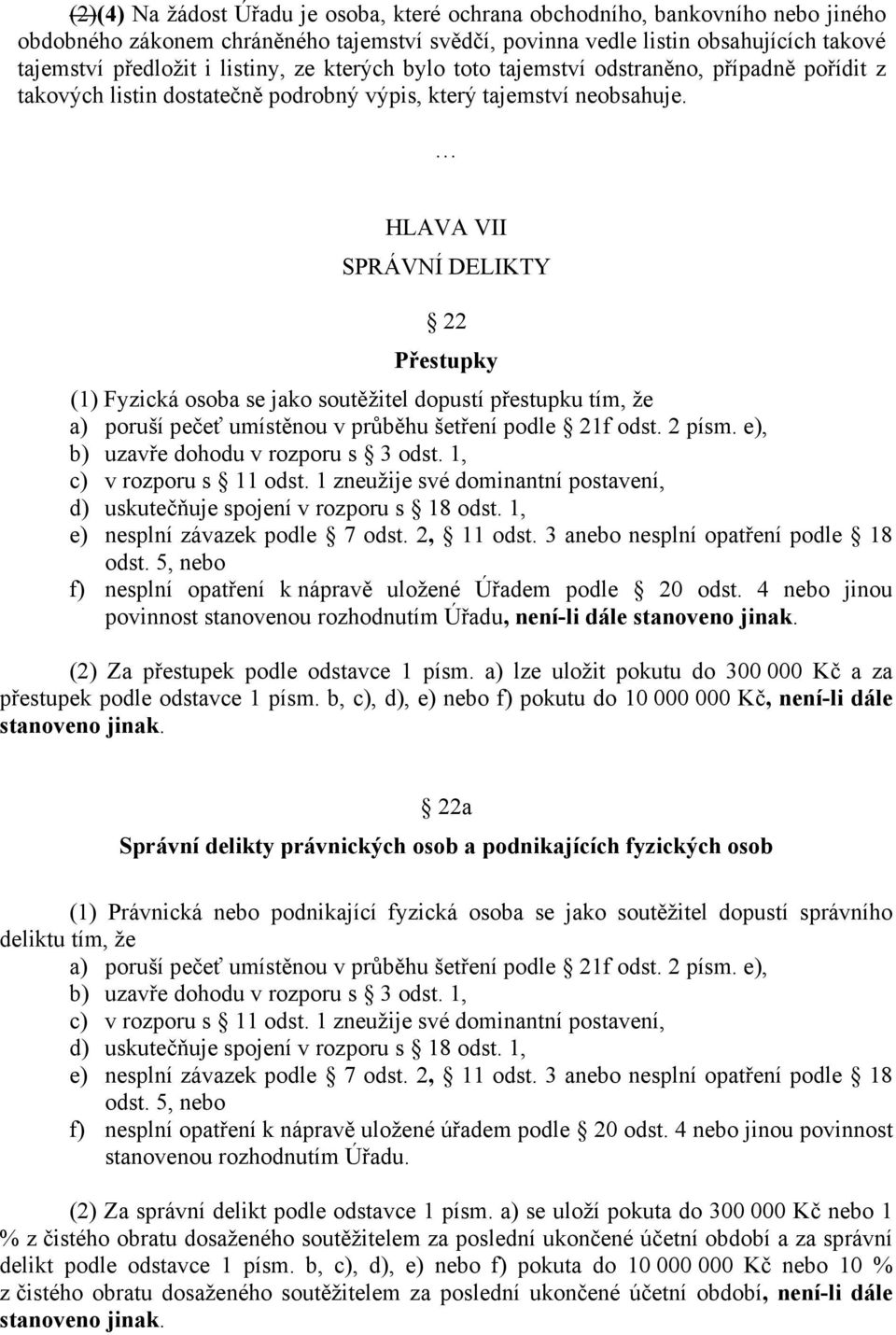 HLAVA VII SPRÁVNÍ DELIKTY 22 Přestupky (1) Fyzická osoba se jako soutěžitel dopustí přestupku tím, že a) poruší pečeť umístěnou v průběhu šetření podle 21f odst. 2 písm.