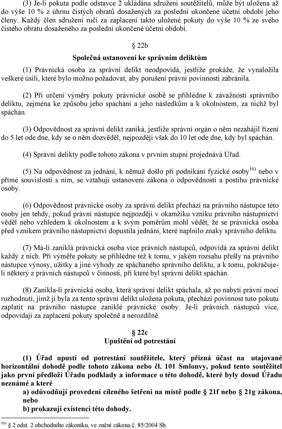 22b Společná ustanovení ke správním deliktům (1) Právnická osoba za správní delikt neodpovídá, jestliže prokáže, že vynaložila veškeré úsilí, které bylo možno požadovat, aby porušení právní