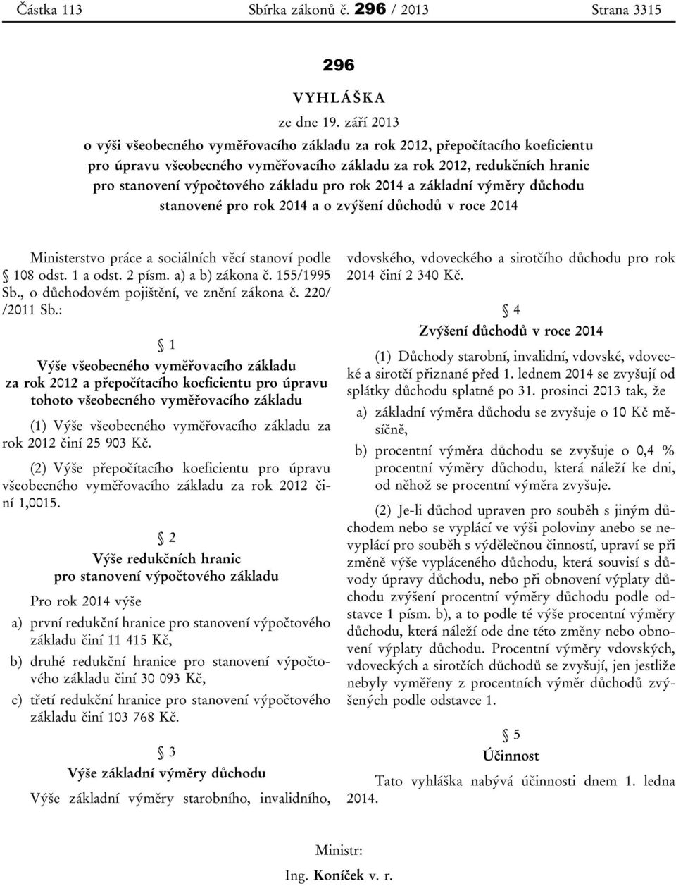 pro rok 2014 a základní výměry důchodu stanovené pro rok 2014 a o zvýšení důchodů v roce 2014 Ministerstvo práce a sociálních věcí stanoví podle 108 odst. 1 a odst. 2 písm. a) a b) zákona č.