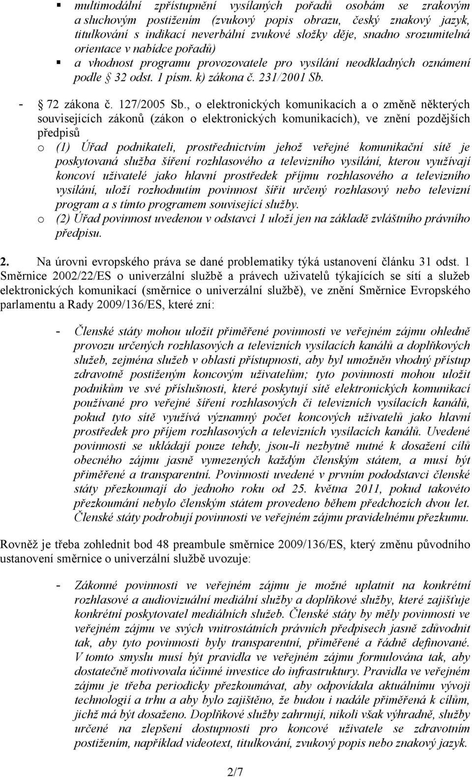 , o elektronických komunikacích a o změně některých souvisejících zákonů (zákon o elektronických komunikacích), ve znění pozdějších předpisů o (1) Úřad podnikateli, prostřednictvím jehož veřejné
