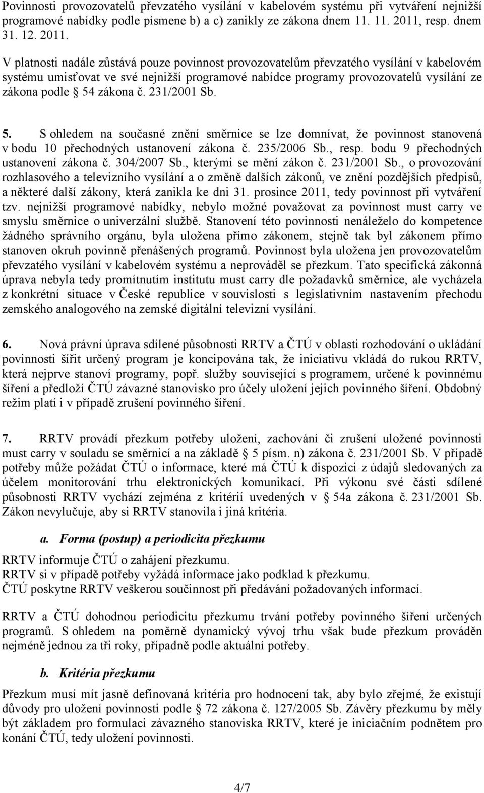 V platnosti nadále zůstává pouze povinnost provozovatelům převzatého vysílání v kabelovém systému umisťovat ve své nejnižší programové nabídce programy provozovatelů vysílání ze zákona podle 54