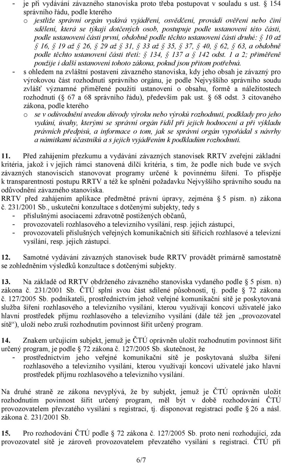 ustanovení části první, obdobně podle těchto ustanovení části druhé: 10 až 16, 19 až 26, 29 až 31, 33 až 35, 37, 40, 62, 63, a obdobně podle těchto ustanovení části třetí: 134, 137 a 142 odst.