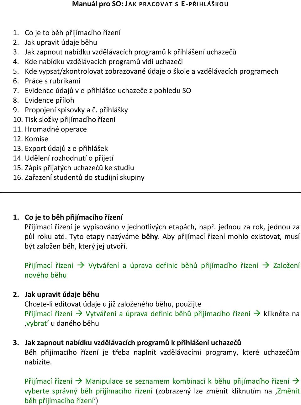 Evidence údajů v e-přihlášce uchazeče z pohledu SO 8. Evidence příloh 9. Propojení spisovky a č. přihlášky 10. Tisk složky přijímacího řízení 11. Hromadné operace 12. Komise 13.